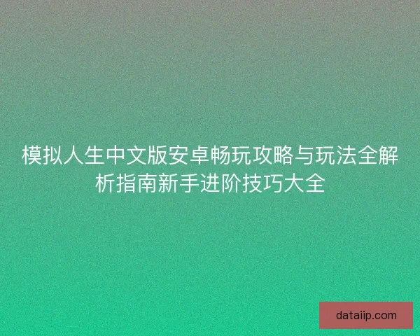 模拟人生中文版安卓畅玩攻略与玩法全解析指南新手进阶技巧大全