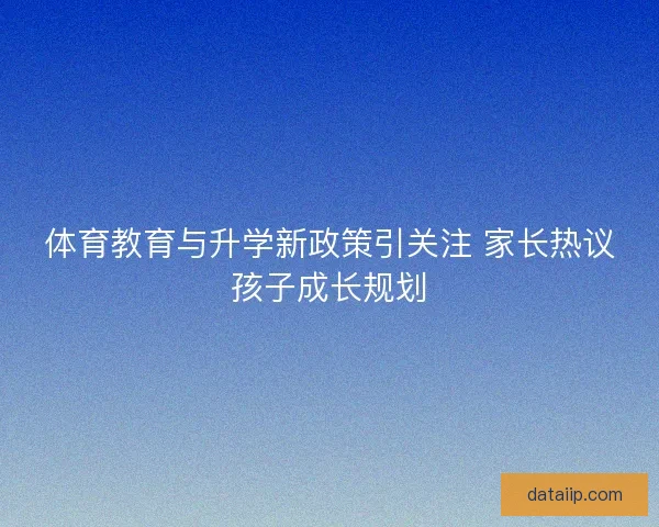 体育教育与升学新政策引关注 家长热议孩子成长规划 体育教育与升学新政策引关注 家长热议孩子成长规划
